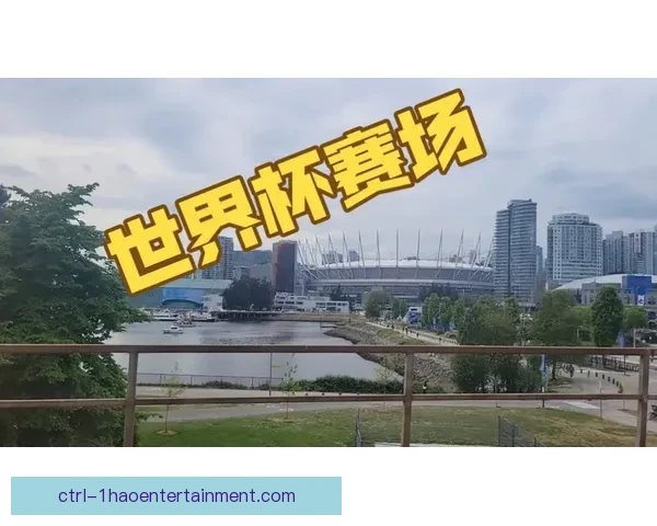 2026世界杯温哥华赛区球场翻新工程提前完成迎接赛事